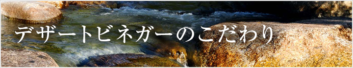 デザートビネガーのこだわり